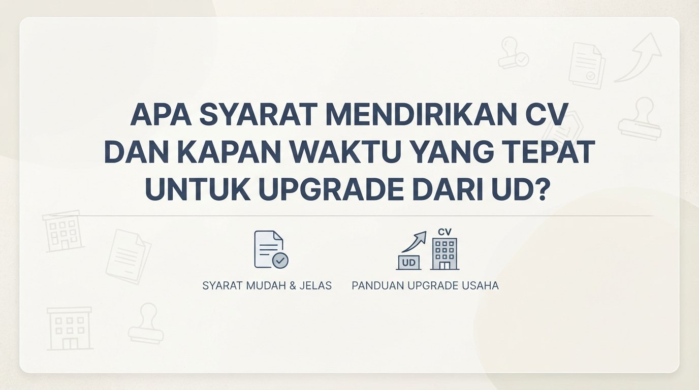 Apa Syarat Mendirikan CV dan Kapan Waktu yang Tepat untuk Naik dari UD?